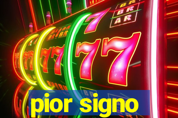 pior signo